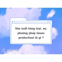 Sản xuất hàng loạt, sự, phương pháp (mass production) là gì ?
