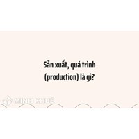 Sản xuất là gì? Quá trình sản suất là gì? Production là gì ?