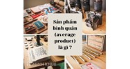 Sản phẩm bình quân (average product) là gì ?