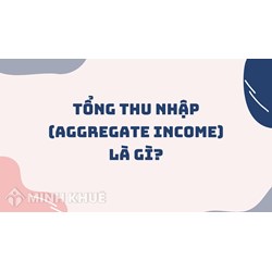 Tổng thu nhập (aggregate income) là gì ?