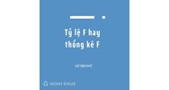 Tỷ lệ F hay thống kê F (F ratio or F statistic) là gì ?
