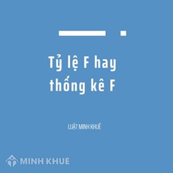 Tỷ lệ F hay thống kê F (F ratio or F statistic) là gì ?