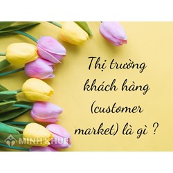 Thị trường khách hàng (customer market) là gì ?