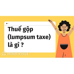 Thuế gộp là gì? Đặc điểm và ảnh hưởng của thuế gộp