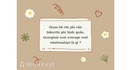 Mối quan hệ chi phí cận biên/chi phí bình quân là gì?