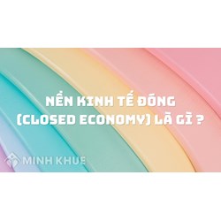 Nền kinh tế đóng (closed economy) là gì ?