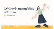 Lý thuyết ngang bằng sức mua (purchasing power parity theory) là gì?