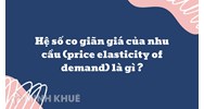 Hệ số co giãn giá của nhu cầu (price elasticity of demand) là gì ?