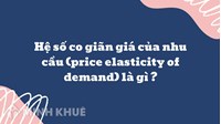 Hệ số co giãn giá của nhu cầu (price elasticity of demand) là gì ?