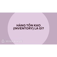 Hàng tồn kho (inventory) là gì? Phân loại và ý nghĩa của hàng tồn kho