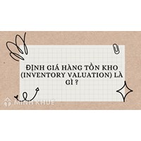 Định giá hàng tồn kho là gì? Phương pháp định giá hàng tồn kho