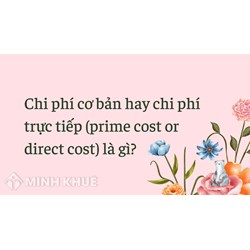 Chi phí cơ bản hay chi phí trực tiếp (prime cost or direct cost) là gì ?