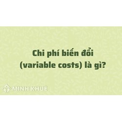 Chi phí biến đổi (variable costs) là gì ?