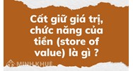 Cất giữ giá trị, chức năng của tiền (store of value) là gì ?
