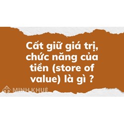 Cất giữ giá trị, chức năng của tiền (store of value) là gì ?