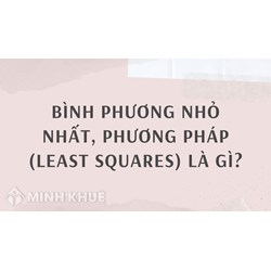 Bình phương nhỏ nhất, phương pháp (least squares) là gì ?