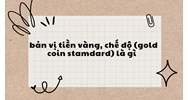 Bản vị tiền vàng, chế độ (gold coin stamdard) là gì ?