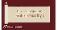 Thu nhập chịu thuế (taxable income) là gì ?