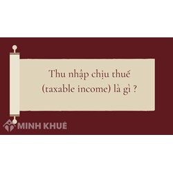 Thu nhập chịu thuế (taxable income) là gì ?