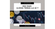 Dài hạn (LONG TERM) là gì ?