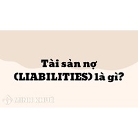 Tài sản nợ (LIABILITIES) là gì? Đặc trưng, quản lý tài sản nợ