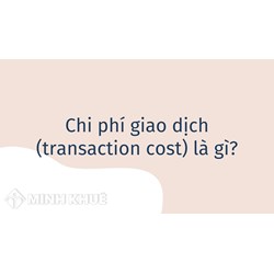 Chi phí giao dịch (transaction cost) là gì ?