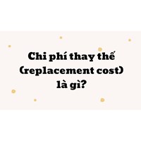 Chi phí thay thế là gì? Replacement cost nghĩa là gì?