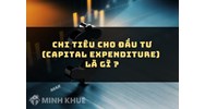 Chi tiêu cho đầu tư là gì? Capital expenditure nghĩa là gì?
