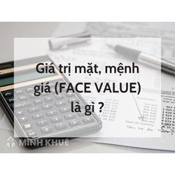 Giá trị mặt, mệnh giá (FACE VALUE) là gì ?