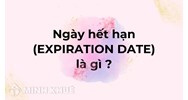Ngày hết hạn (EXPIRATION DATE) là gì ?