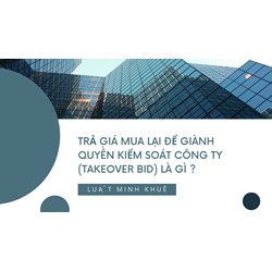 Trả giá mua lại để giành quyền kiểm soát công ty (TAKEOVER BID) là gì ?