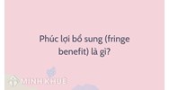 Phúc lợi bổ sung (fringe benefit) là gì ?