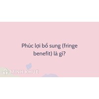 Phúc lợi bổ sung (fringe benefit) là gì ?