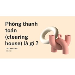 Phòng thanh toán (clearing house) là gì ?