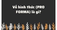 Về hình thức (PRO FORMA) là gì ?