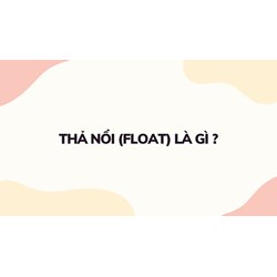 Thả nổi (FLOAT) là gì ?