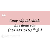 Cung cấp tài chính, huy động vốn (FINANCING) là gì ?