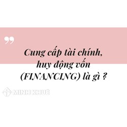 Cung cấp tài chính, huy động vốn (FINANCING) là gì ?