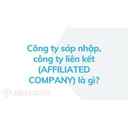 Công ty sáp nhập, công ty liên kết (AFFILIATED COMPANY) là gì ?