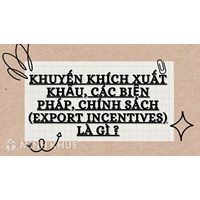 Khuyến khích xuất khẩu, các biện pháp, chính sách (export incentives) là gì ?