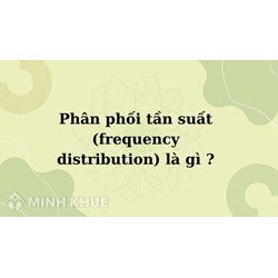 Phân phối tần suất (frequency distribution) là gì ?