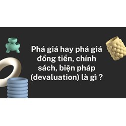 Phá giá hay phá giá đồng tiền, chính sách, biện pháp (devaluation) là gì ?