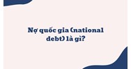 Nợ quốc gia (national debt) là gì ?
