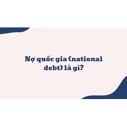 Nợ quốc gia (national debt) là gì ?