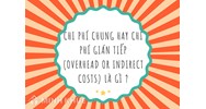 Chi phí chung hay chi phí gián tiếp (overhead or indirect costs) là gì ?