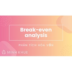 Phân tích hoà vốn (break - even analysis) là gì ?