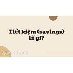 Tiết kiệm (savings) là gì ?