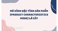 Mô hình đặc tính sản phẩm (product characteristics mode) là gì ?