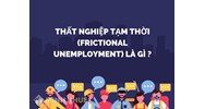 Thất nghiệp tạm thời (frictional unemployment) là gì ?