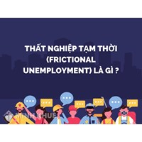 Thất nghiệp tạm thời (frictional unemployment) là gì ?